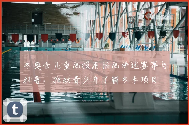 冬奥会儿童画报用插画讲述赛事与科普，推动青少年了解冬季项目